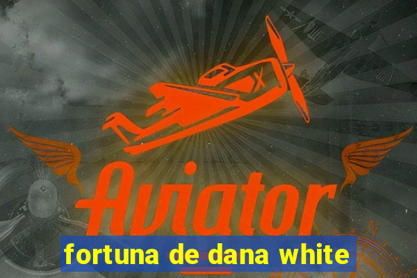 fortuna de dana white